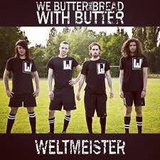 We Butter The Bread With Butter : Weltmeister